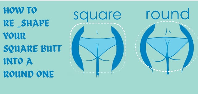 HOW TO RE-SHAPE YOUR SQUARE BUTT (INTO A ROUND ONE)