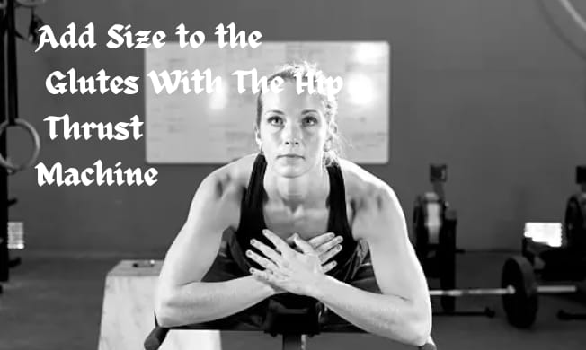 ADD SIZE TO THE GLUTES WITH THE HIP THRUST MACHINE