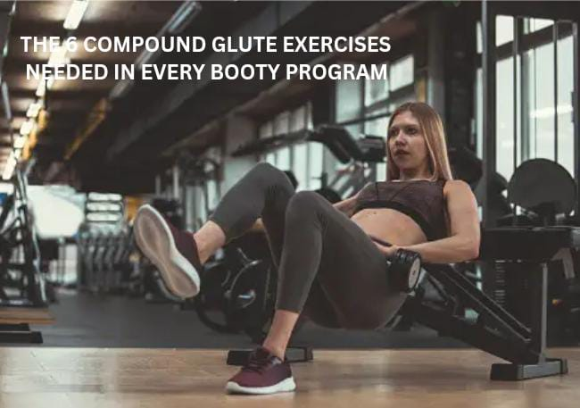 THE 6 COMPOUND GLUTE EXERCISES NEEDED IN EVERY BOOTY PROGRAM